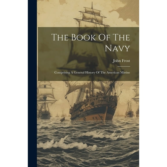 The Book Of The Navy : Comprising A General History Of The American Marine (Paperback)