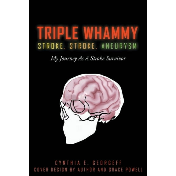 Triple Whammy: STROKE, STROKE, ANEURYSM: My Journey As A Stroke Survivor, (Paperback)