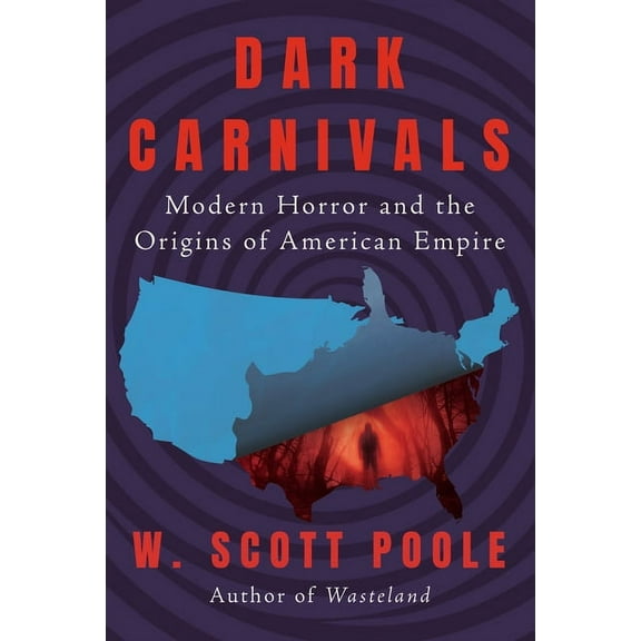 Dark Carnivals : Modern Horror and the Origins of American Empire (Hardcover)