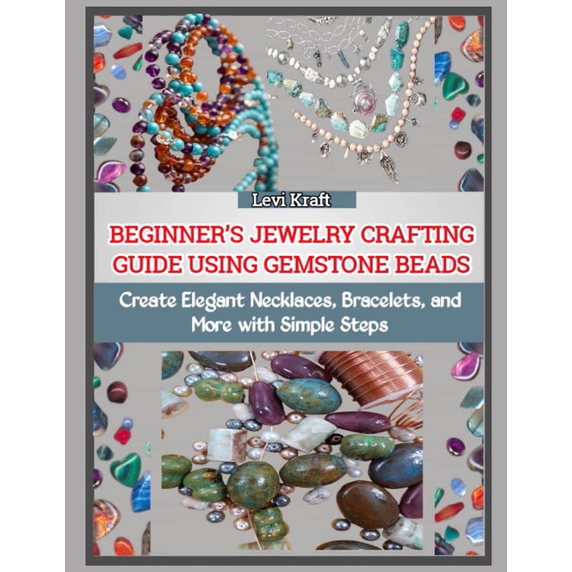 Beginner's Jewelry Crafting Guide Using Gemstone Beads: Create Elegant Necklaces, Bracelets, and More with Simple Steps, (Paperback)