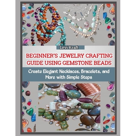 Beginner's Jewelry Crafting Guide Using Gemstone Beads: Create Elegant Necklaces, Bracelets, and More with Simple Steps, (Paperback)