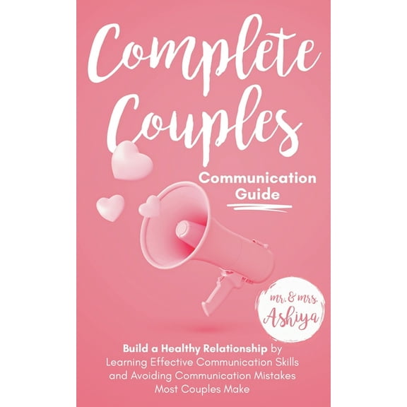 Complete Couples Communication Guide: Build a Healthy Relationship by Learning Effective Communication Skills and Avoidi, (Paperback)