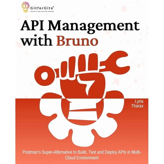 API Management with Bruno: Postman's Super-Alternative to Build, Test and Deploy APIs in Multi-Cloud Environment, (Paperback)