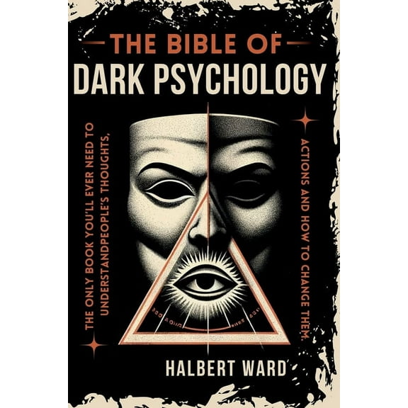 THE Bible of Dark Psychology: The Only Book You'll Ever Need to Understand People's Thoughts, Actions and How to Change , (Paperback)