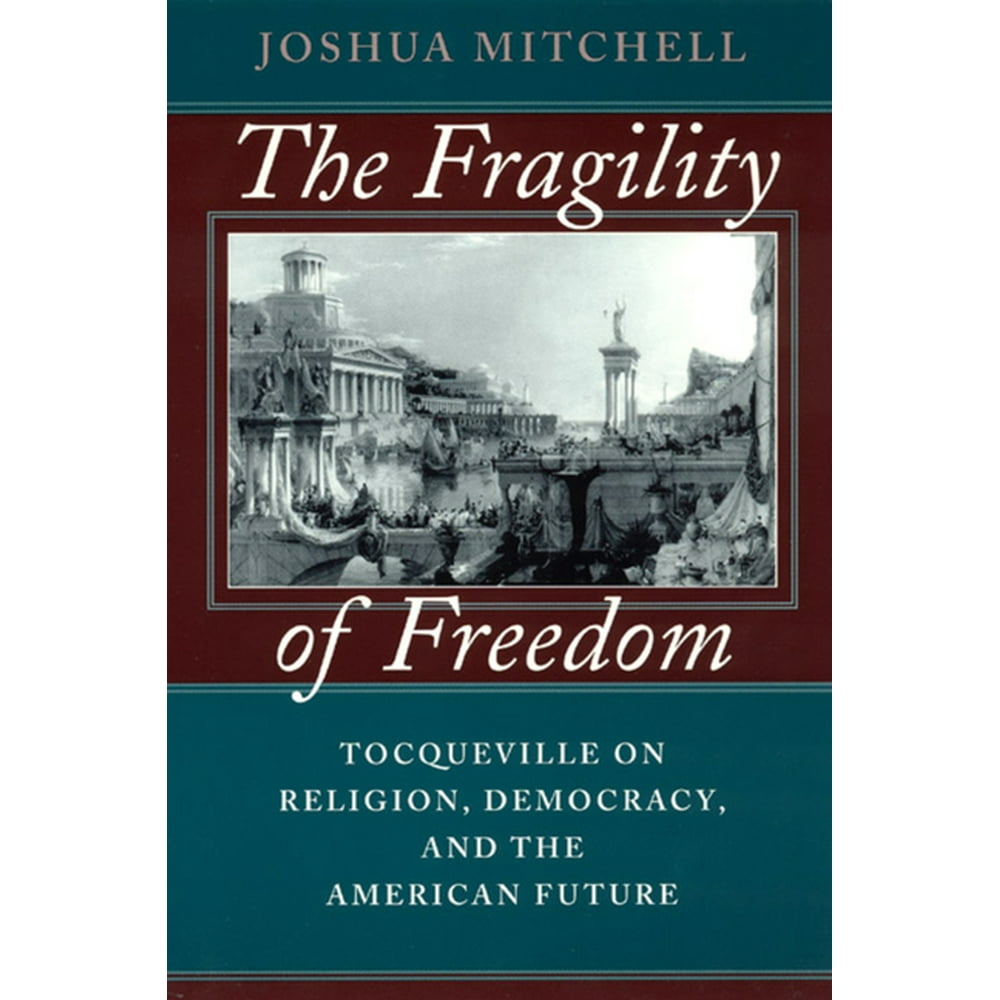 The Fragility of Freedom Tocqueville on Religion, Democracy, and the