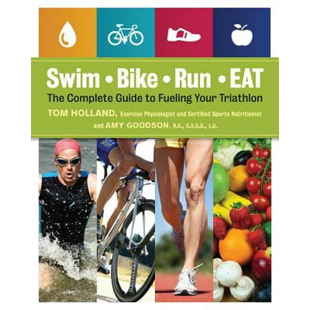 - Swim, Bike, Run - Eat : The Complete Guide to Fueling Your Triathlon