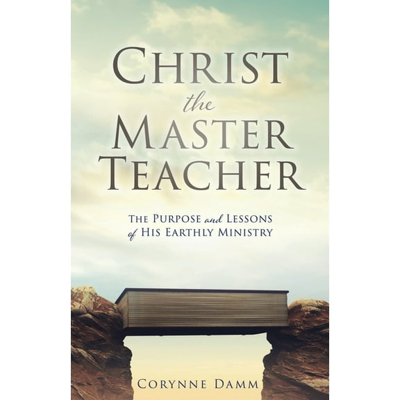 Christ the Master Teacher: The Purpose and Lessons of His Earthly Ministry, (Paperback)