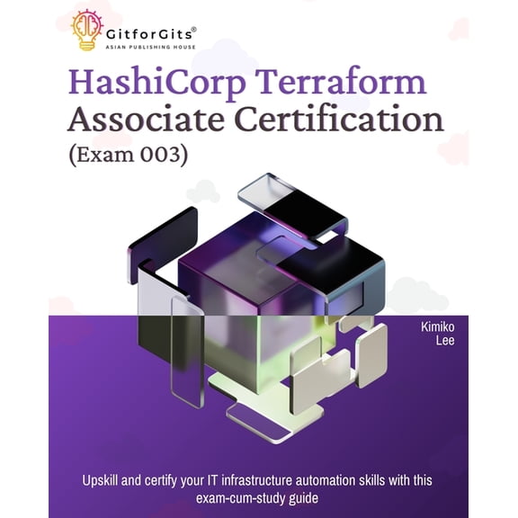 Hashicorp Terraform Associate Certification (Exam 003): Upskill and certify your IT infrastructure automation skills wit, (Paperback)