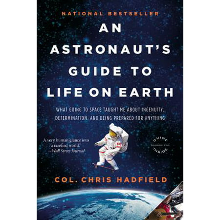 An Astronaut's Guide to Life on Earth : What Going to Space Taught Me About Ingenuity, Determination, and Being Prepared for