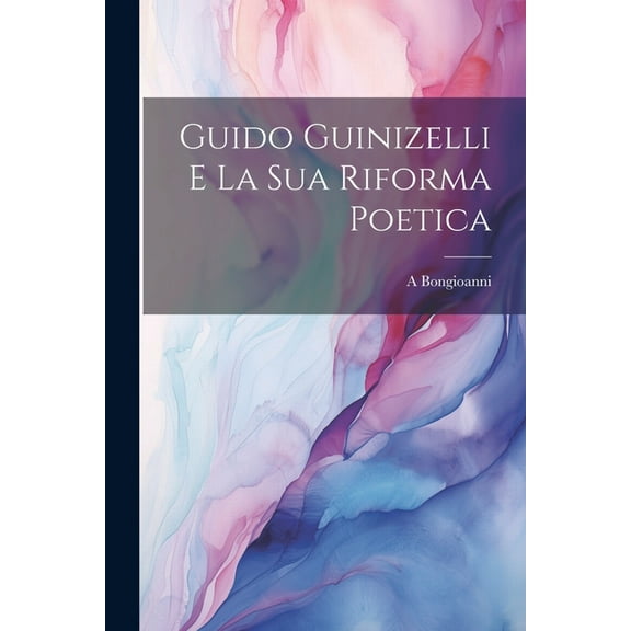 Guido Guinizelli e la sua riforma poetica (Paperback)