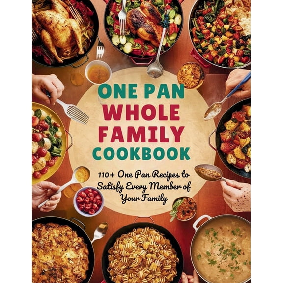One Pan Whole Family Cookbook: 110  One Pan Recipes to Satisfy Every Member of Your Family, (Paperback)