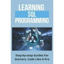 Learning SQL Programming : Step-by-step Guides For Starters, Code Like A Pro: Learning Tree Sql Programming Language Introduction (Paperback)