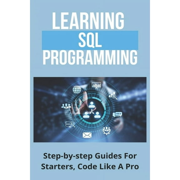 Learning SQL Programming : Step-by-step Guides For Starters, Code Like A Pro: Learning Tree Sql Programming Language Introduction (Paperback)