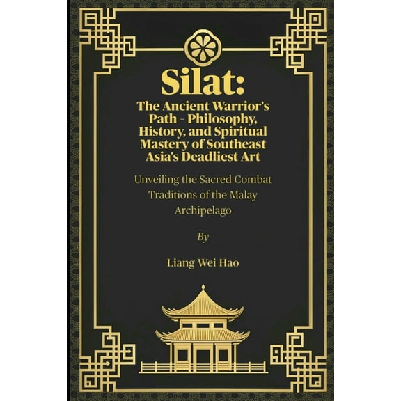 Silat: The Ancient Warrior's Path - Philosophy, History, and Spiritual Mastery of Southeast Asia's Deadliest Art: Unveil, (Paperback)