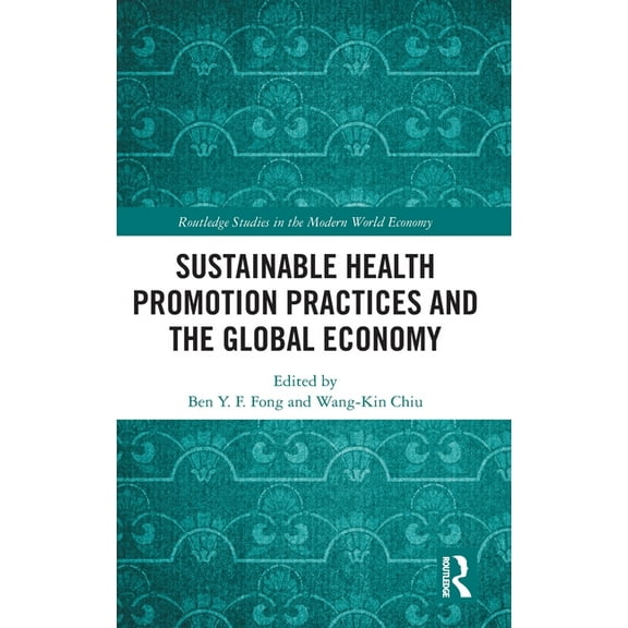 Routledge Studies in the Modern World Ec Sustainable Health Promotion Practices and the Global Economy, (Hardcover)