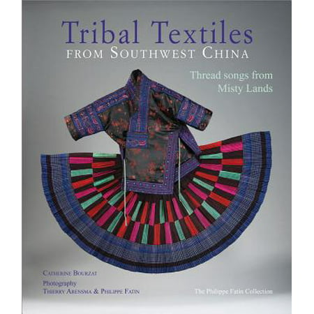 Tribal Textiles of Southwest China : Thread Songs from Misty Land; The Philippe Fatin Collection