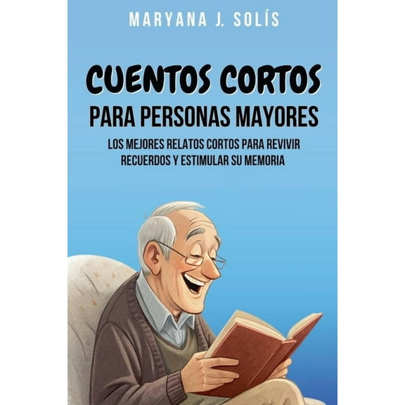 Cuentos Cortos Para Personas Mayores: Los Mejores Relatos Cortos Para Revivir Recuerdos Y Estimular Su Memoria, (Paperback)