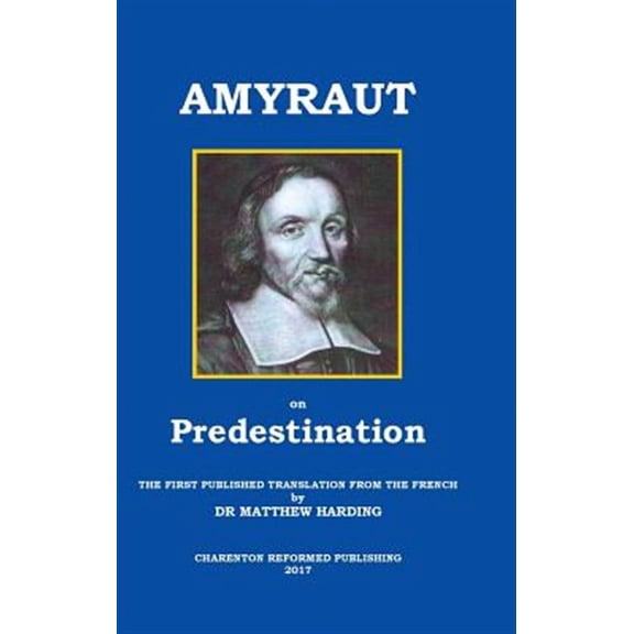 Amyraut on Predestination: The First Published Translation from the French by Dr Matthew Harding (Hardcover)