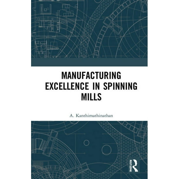 Manufacturing Excellence in Spinning Mills, (Hardcover)