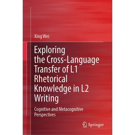 Exploring the Cross-Language Transfer of L1 Rhetorical Knowledge in L2 Writing: Cognitive and Metacognitive Perspectives (Hardcover)