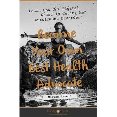 Learn How One Digital Nomad Is Curing Her AutoImmune Disorder: Become Your Own Best Health Advocate - (Your The Best Poems For Her)