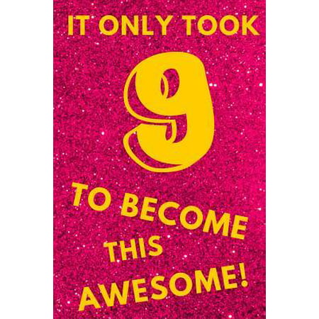 It Only Took 9 to Become This Awesome! : Pink Glitter - Nine 9 Yr Old Girl Journal Ideas Notebook - Gift Idea for 9th Happy Birthday Present Note Book Preteen Tween Basket Christmas Stocking Stuffer Filler (Card