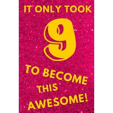 8yr Old Boy Books It Only Took 9 to Become This Awesome! : Pink Glitter - Nine 9 Yr Old Girl Journal Ideas Notebook - Gift Idea for 9th Happy Birthday Present Note Book Preteen Tween Basket Christmas Stocking Stuffer Filler (Card Alternative) ()