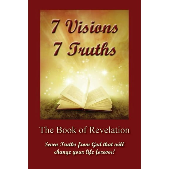 7 Visions 7 Truths: The Book of Revelation - Seven Truths from God That Will Change Your Life Forever., (Paperback)