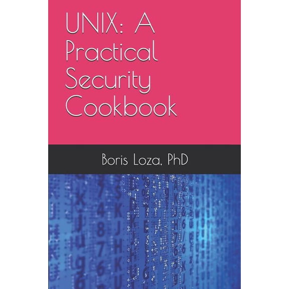 Unix: A Practical Security Cookbook: Securing Unix Operating System Without Third-Party Applications, (Paperback)