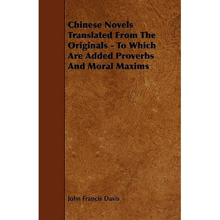 Chinese Novels Translated from the Originals - To Which Are Added Proverbs and Moral