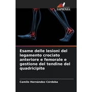 Esame delle lesioni del legamento crociato anteriore e femorale e gestione del tendine del quadricipite (Paperback)