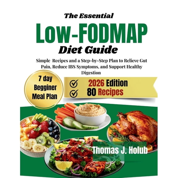 The Essential Low-FODMAP Diet Guide: Simple Recipes and step-by-step plan to Relieve Gut Pain, Reduce IBS Symptoms, and , (Paperback)
