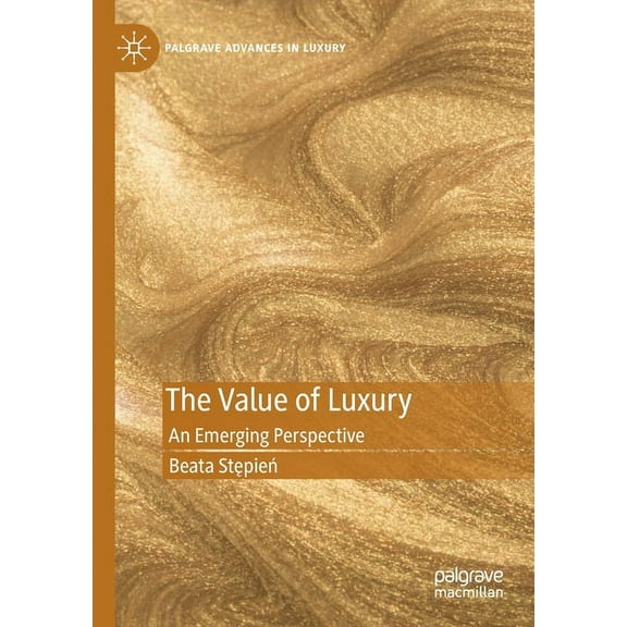 Palgrave Advances in Luxury The Value of Luxury: An Emerging Perspective, (Paperback)