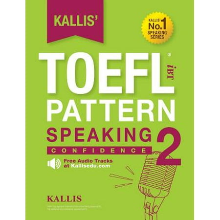 Kallis' TOEFL Ibt Pattern Speaking 2 : Confidence (College Test Prep 2016 + Study Guide Book + Practice Test + Skill Building - TOEFL Ibt