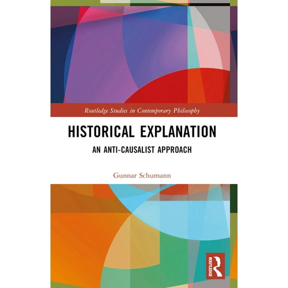 Routledge Studies in Contemporary Philos Historical Explanation: An Anti-Causalist Approach, (Paperback)