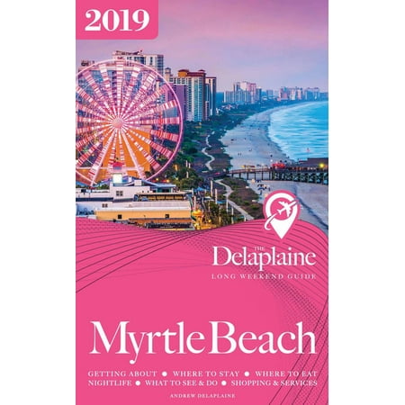 Myrtle Beach - The Delaplaine 2019 Long Weekend Guide - (Best Of Myrtle Beach 2019)