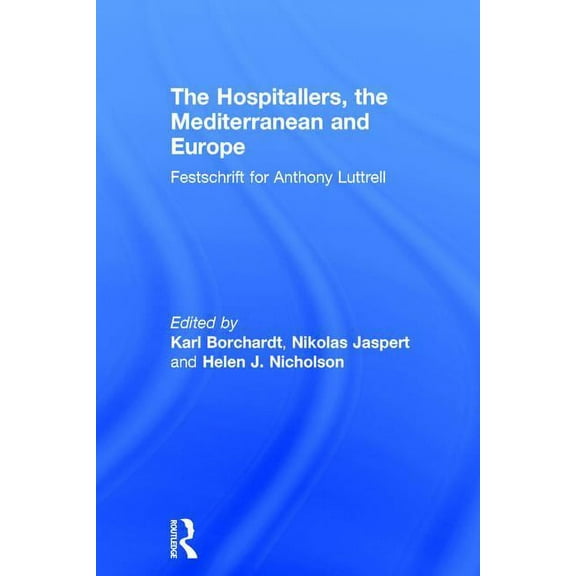 The Hospitallers, the Mediterranean and Europe: Festschrift for Anthony Luttrell, (Hardcover)