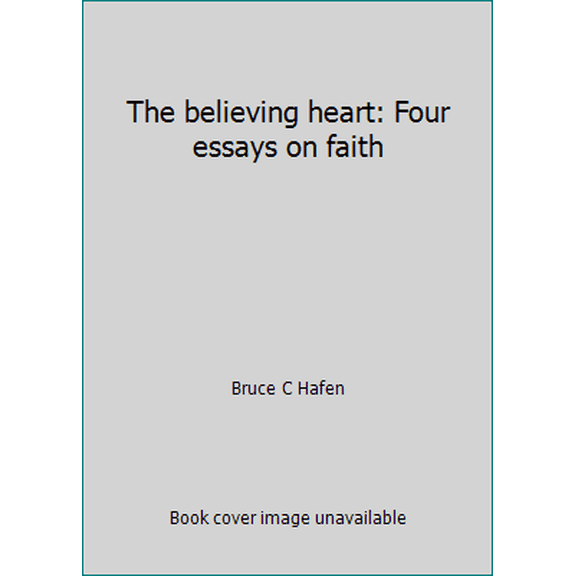 Pre-Owned The believing heart: Four essays on faith (Hardcover) 088494588X 9780884945888
