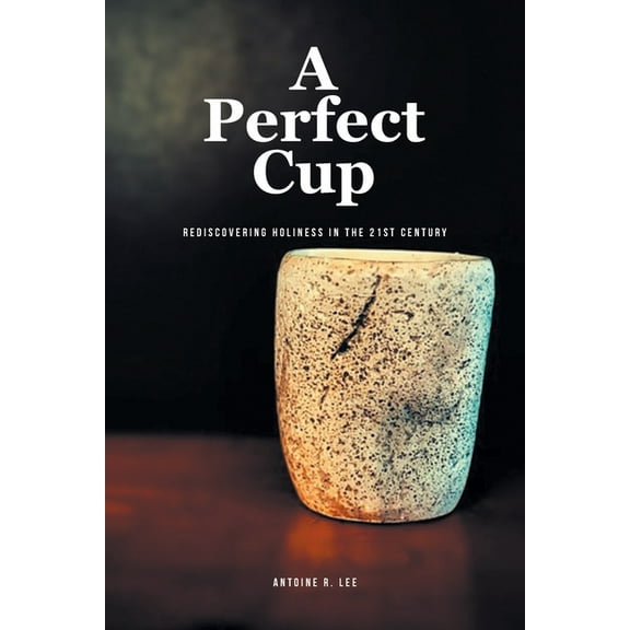 A Perfect Cup: Rediscovering Holiness in the 21st Century, (Paperback)