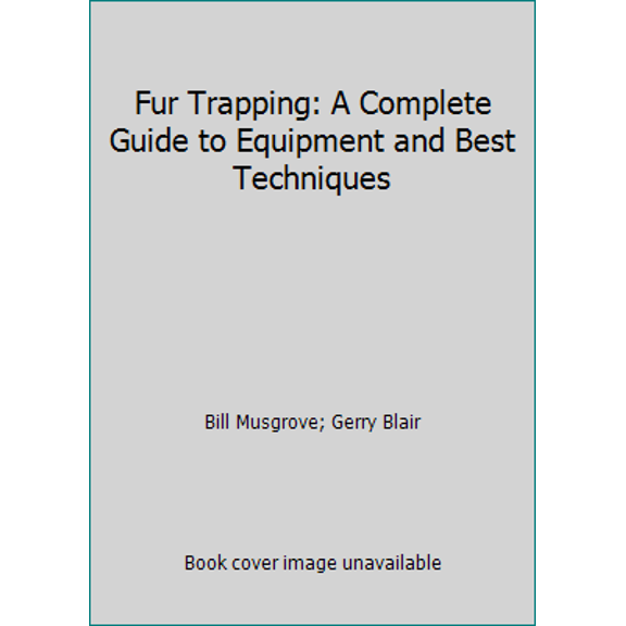 Pre-Owned Fur Trapping: A Complete Guide to Equipment and Best Techniques (Hardcover) 0832928461 9780832928468