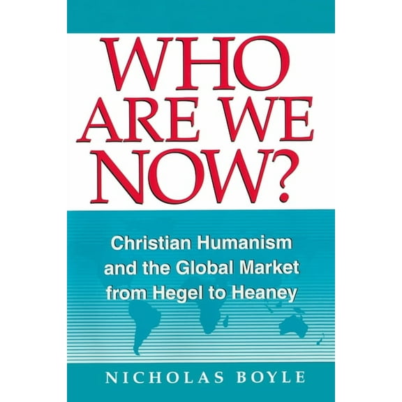 Who Are We Now?: Christian Humanism and the Global Market from Hegel to Heaney, (Hardcover)
