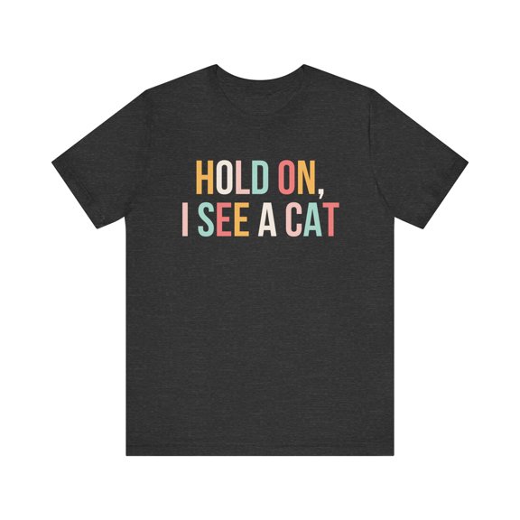 Hold on I see a cat t-shirt, Funny Cat lover T Shirt, Crazy Cat Lady Shirt