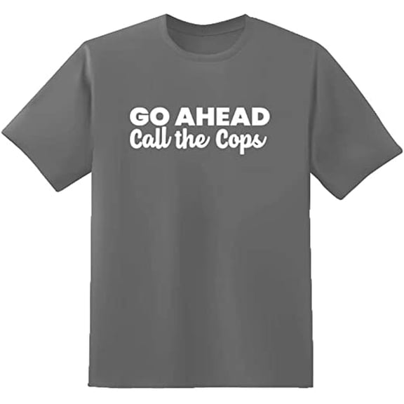 RedBarn Go Ahead Call The Cops Text Funny Saying Sarcastic Humor Mens Graphic T Shirts
