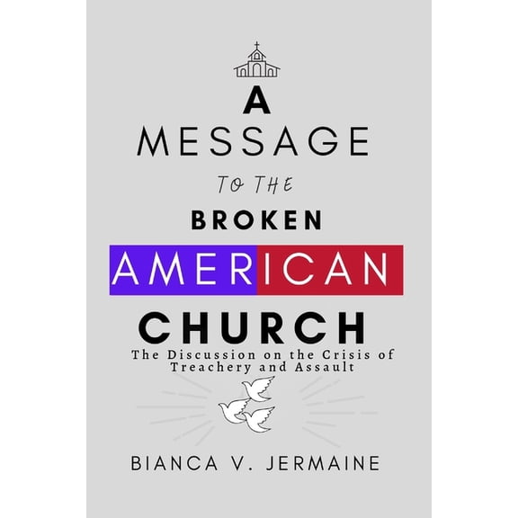 A Message To The Broken American Church: The Discussion on the Crisis of Treachery and Assault, (Paperback)