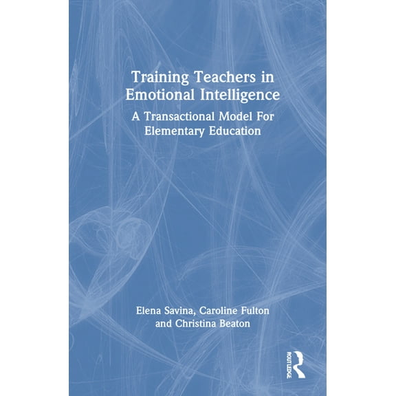 Training Teachers in Emotional Intelligence: A Transactional Model For Elementary Education, (Hardcover)