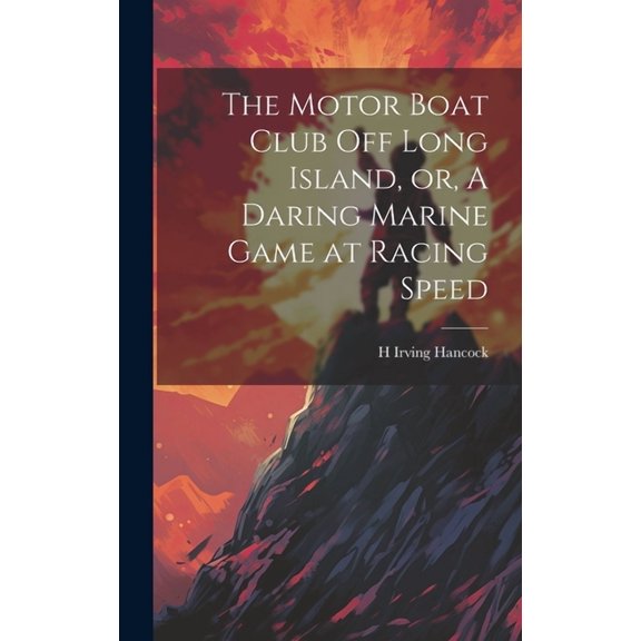The Motor Boat Club off Long Island, or, A Daring Marine Game at Racing Speed, (Hardcover)