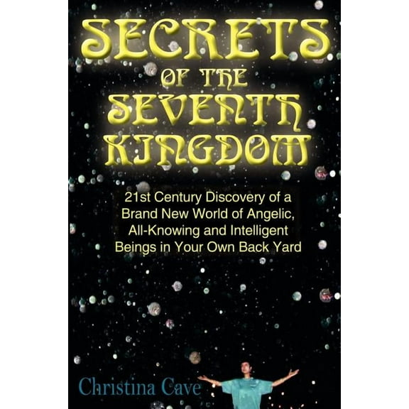 Secrets of the Seventh Kingdom: 21st Century Discovery of a Brand New World of Angelic, All-Knowing and Intelligent Bein, (Paperback)