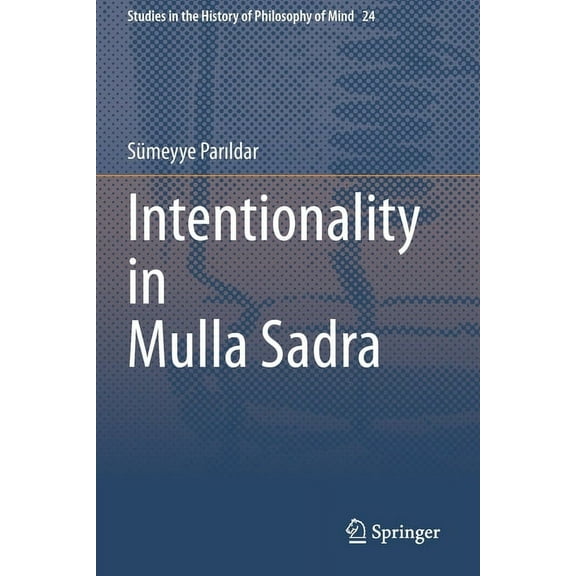 Studies in the History of Philosophy of Intentionality in Mulla Sadra, Book 24, (Paperback)