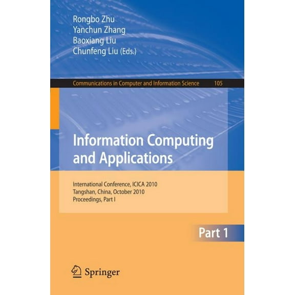 Communications in Computer and Informati Information Computing and Applications, Part I: International Conference, ICICA 2010, Tangshan, China, October 15-18, 20, Book 105, (Paperback)
