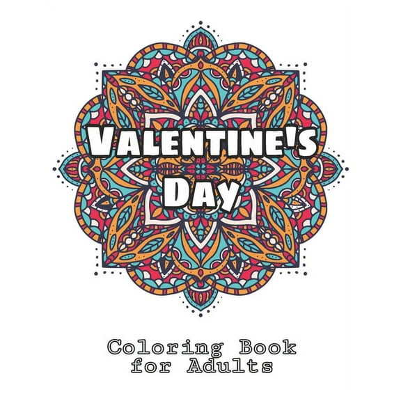 Valentine's Day Coloring Book for Adults: Featuring Romantic Valentine's Day Designs to Color with Beautiful Flowers, Funny Valentines Day Quotes, and Romantic Mandala Designs for Stress and Relaxatio